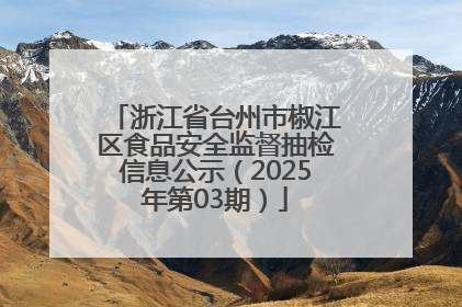 浙江省台州市椒江区食品安全监督抽检信息公示（2025年第03期）