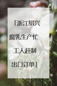 浙江绍兴腐乳生产忙 工人赶制出口订单
