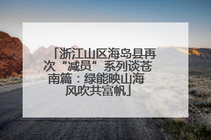 浙江山区海岛县再次“减员”系列谈苍南篇：绿能映山海 风吹共富帆