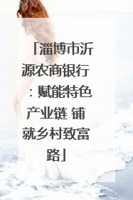 淄博市沂源农商银行：赋能特色产业链 铺就乡村致富路