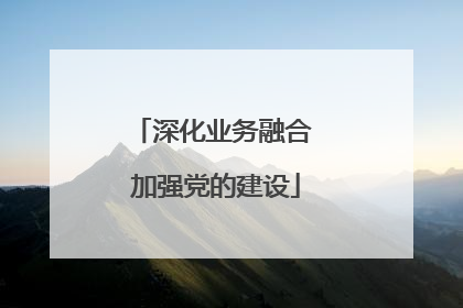 深化业务融合 加强党的建设
