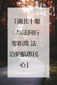 湖北十堰：与法同行零距离 法治护航惠民心