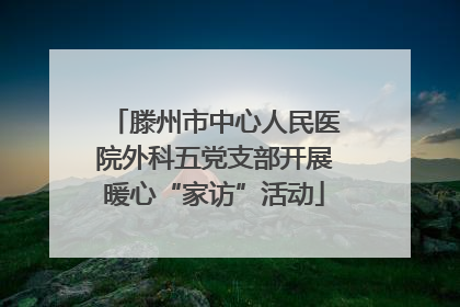 滕州市中心人民医院外科五党支部开展暖心“家访”活动