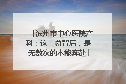 滨州市中心医院产科：这一幕背后，是无数次的本能奔赴