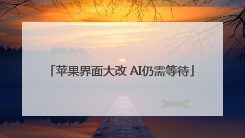 苹果界面大改 AI仍需等待