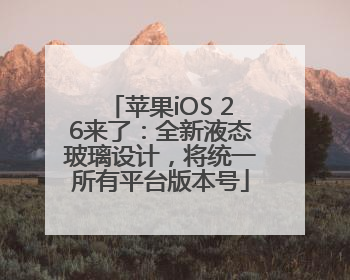 苹果iOS 26来了：全新液态玻璃设计，将统一所有平台版本号