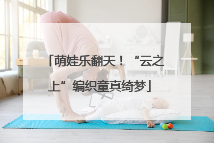 萌娃乐翻天！“云之上”编织童真绮梦
