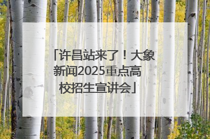 许昌站来了！大象新闻2025重点高校招生宣讲会