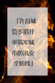 许昌城管多措并举筑牢城市防汛安全防线