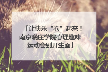 让快乐“卷”起来！南京晓庄学院心理趣味运动会别开生面