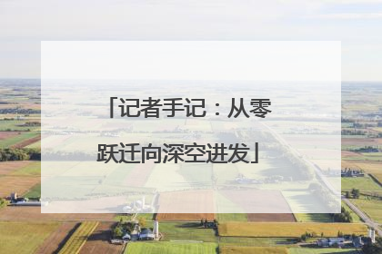 记者手记：从零跃迁向深空进发