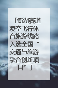 衡湖赛道凌空飞行体育旅游线路入选全国“交通与旅游融合创新项目”