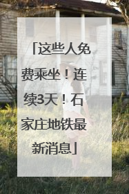 这些人免费乘坐！连续3天！石家庄地铁最新消息