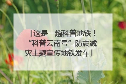 这是一趟科普地铁！“科普云南号”防震减灾主题宣传地铁发车