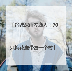 谷城深山养鹿人：70只梅花鹿带富一个村