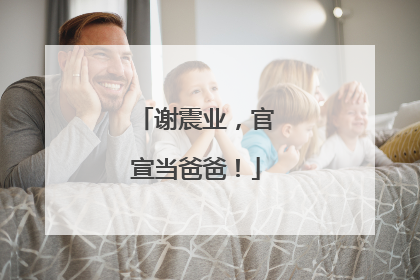谢震业，官宣当爸爸！