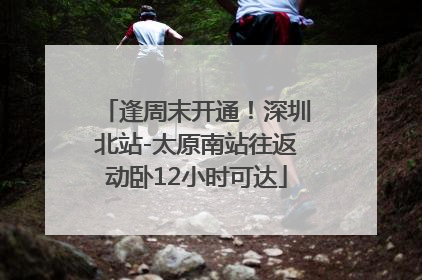 逢周末开通！深圳北站-太原南站往返动卧12小时可达