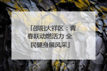 邵阳大祥区：青春跃动燃活力 全民健身展风采