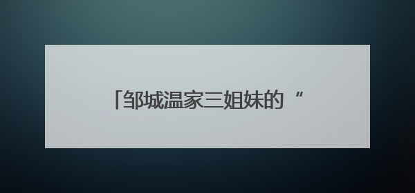 邹城温家三姐妹的“寸草”之心与兖矿暮年老人的“春晖”之乐
