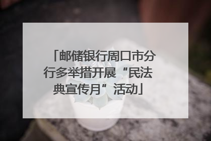 邮储银行周口市分行多举措开展“民法典宣传月”活动