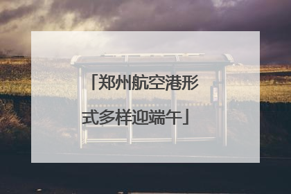 郑州航空港形式多样迎端午