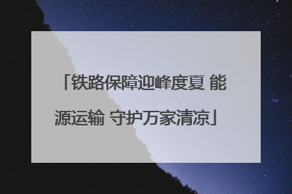 铁路保障迎峰度夏 能源运输 守护万家清凉