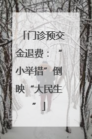 门诊预交金退费：“小举措”倒映“大民生”