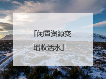闲置资源变增收活水