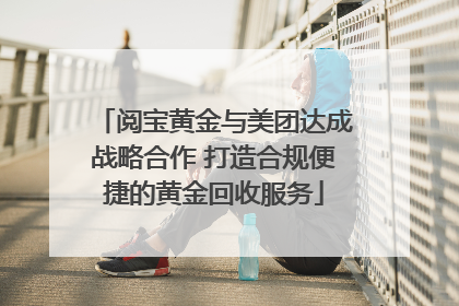 阅宝黄金与美团达成战略合作 打造合规便捷的黄金回收服务