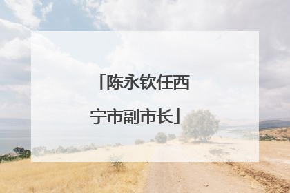 陈永钦任西宁市副市长