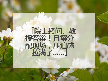 院士拷问、教授答辩！月壤分配现场，压迫感拉满了……