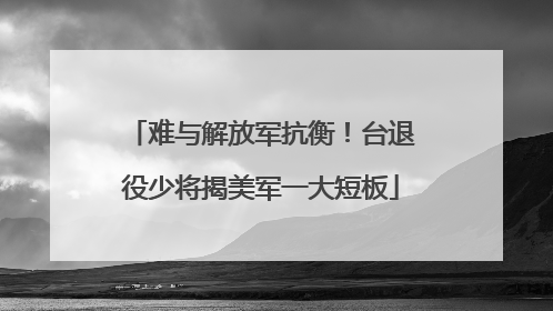 难与解放军抗衡！台退役少将揭美军一大短板