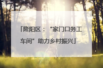 隆阳区：“家门口务工车间”助力乡村振兴