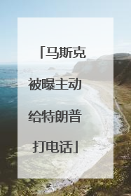 马斯克被曝主动给特朗普打电话