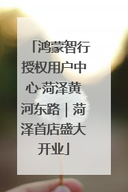 鸿蒙智行授权用户中心·菏泽黄河东路｜菏泽首店盛大开业