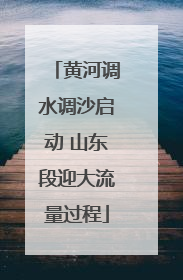 黄河调水调沙启动 山东段迎大流量过程