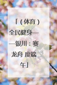 （体育）全民健身——银川：赛龙舟 度端午