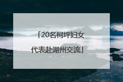 20名柯坪妇女代表赴湖州交流