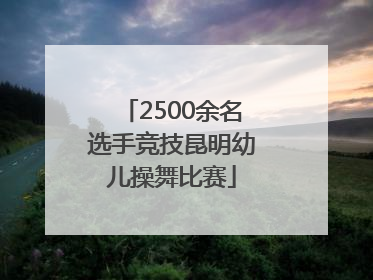 2500余名选手竞技昆明幼儿操舞比赛