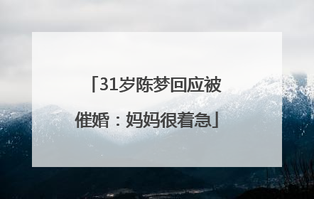 31岁陈梦回应被催婚：妈妈很着急