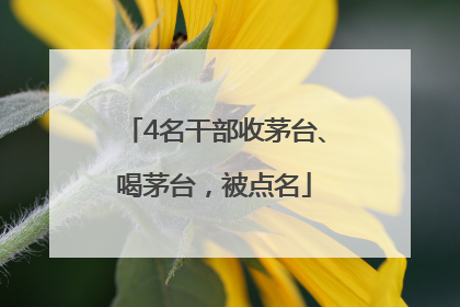 4名干部收茅台、喝茅台，被点名