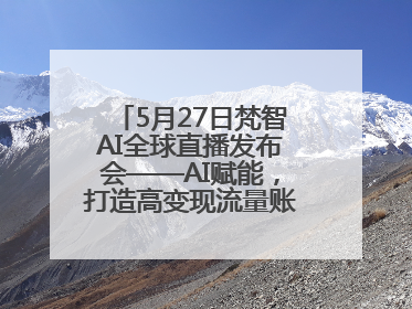 5月27日梵智AI全球直播发布会——AI赋能，打造高变现流量账号的全新纪元