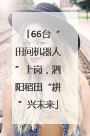 66台“田间机器人”上岗，泗阳稻田“耕”兴未来