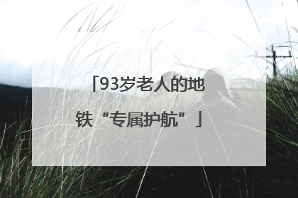 93岁老人的地铁“专属护航”