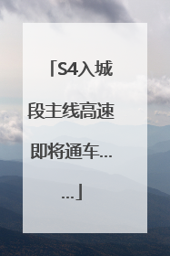 S4入城段主线高速即将通车……